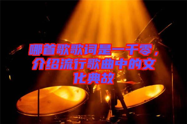 哪首歌歌詞是一千零，介紹流行歌曲中的文化典故