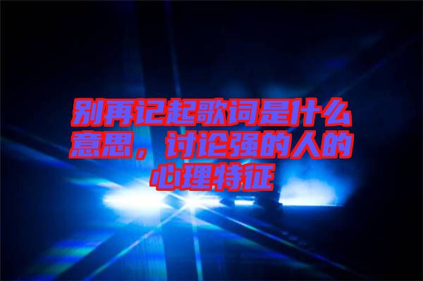 別再記起歌詞是什么意思，討論強的人的心理特征