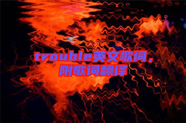 trouble英文歌詞，附歌詞翻譯