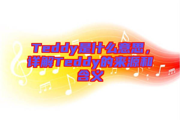 Teddy是什么意思，詳解Teddy的來源和含義