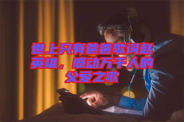 世上只有爸爸歌詞趙英雄，感動(dòng)萬千人的父愛之歌