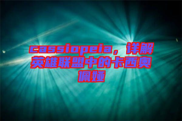 cassiopeia，詳解英雄聯(lián)盟中的卡西奧佩婭