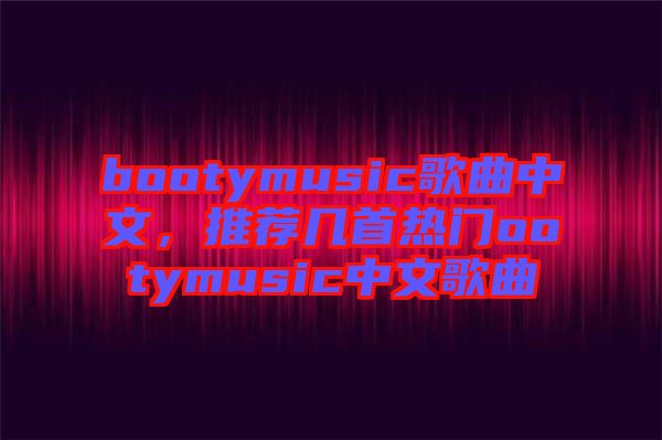 bootymusic歌曲中文，推薦幾首熱門ootymusic中文歌曲