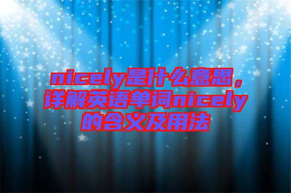 nicely是什么意思，詳解英語單詞nicely的含義及用法