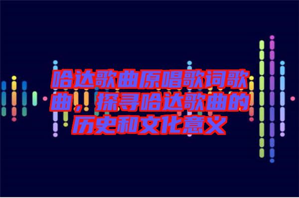 哈達(dá)歌曲原唱歌詞歌曲，探尋哈達(dá)歌曲的歷史和文化意義