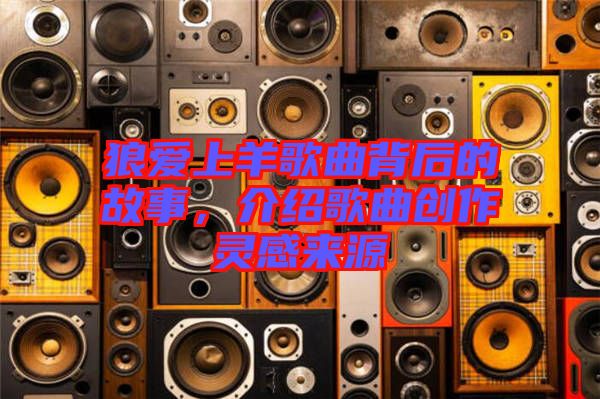 狼愛上羊歌曲背后的故事，介紹歌曲創(chuàng)作靈感來源