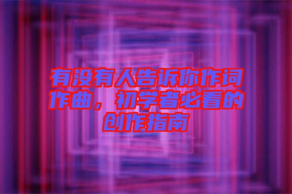 有沒有人告訴你作詞作曲，初學(xué)者必看的創(chuàng)作指南