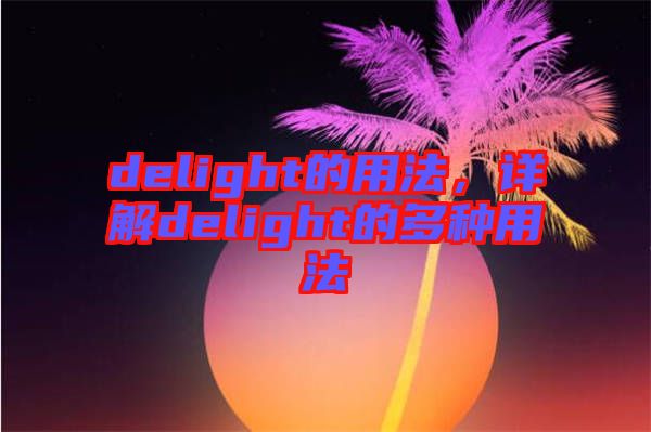 delight的用法，詳解delight的多種用法