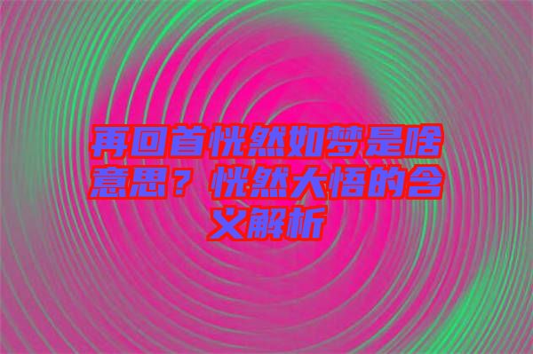 再回首恍然如夢是啥意思？恍然大悟的含義解析