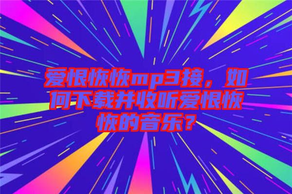 愛恨恢恢mp3接，如何下載并收聽愛恨恢恢的音樂？