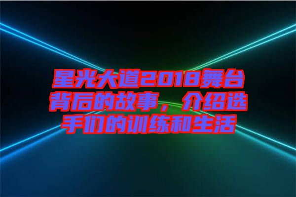 星光大道2018舞臺背后的故事，介紹選手們的訓(xùn)練和生活