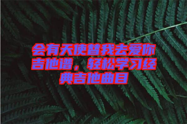 會有天使替我去愛你吉他譜，輕松學(xué)習(xí)經(jīng)典吉他曲目