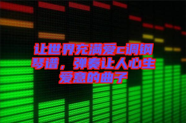 讓世界充滿愛(ài)c調(diào)鋼琴譜，彈奏讓人心生愛(ài)意的曲子