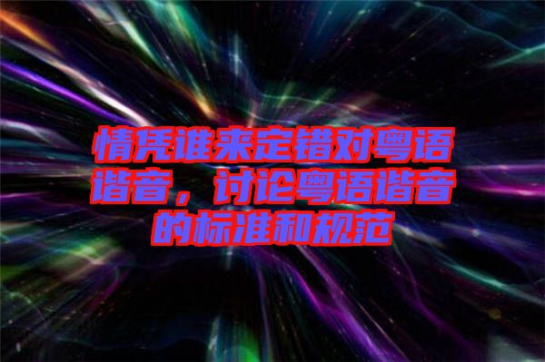 情憑誰來定錯對粵語諧音，討論粵語諧音的標(biāo)準(zhǔn)和規(guī)范