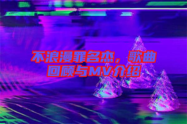 不浪漫罪名杰，歌曲回顧與MV介紹