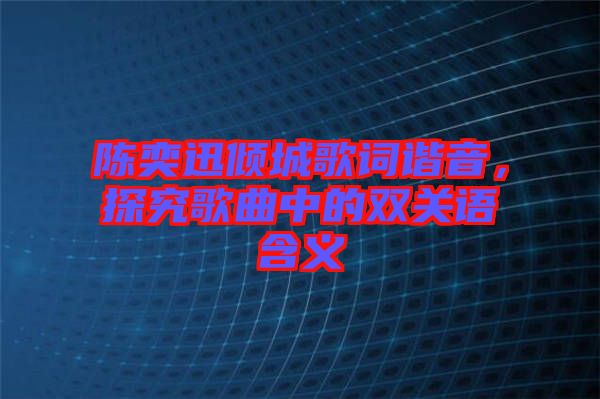 陳奕迅傾城歌詞諧音，探究歌曲中的雙關(guān)語(yǔ)含義