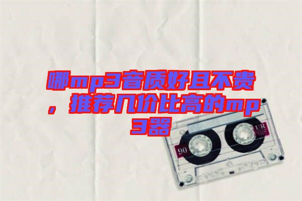 哪mp3音質(zhì)好且不貴，推薦幾價比高的mp3器