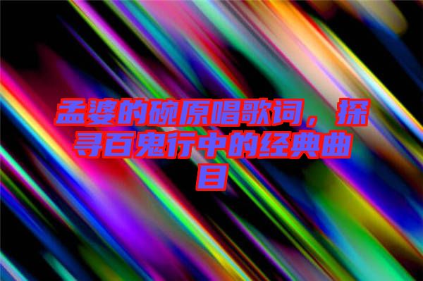 孟婆的碗原唱歌詞，探尋百鬼行中的經(jīng)典曲目