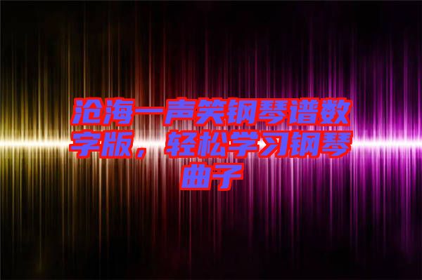 滄海一聲笑鋼琴譜數(shù)字版，輕松學習鋼琴曲子