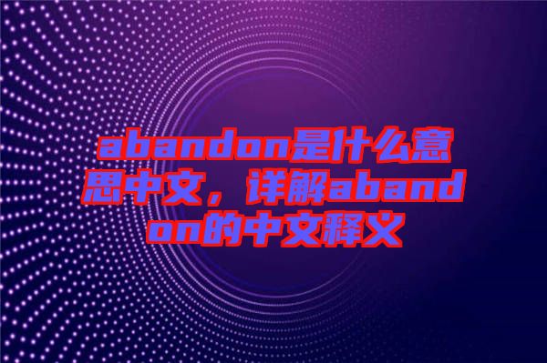 abandon是什么意思中文，詳解abandon的中文釋義