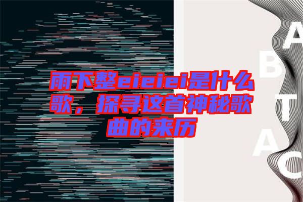 雨下整eieiei是什么歌，探尋這首神秘歌曲的來歷