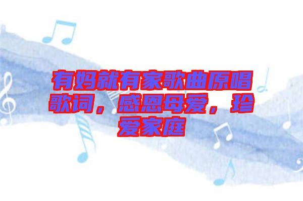 有媽就有家歌曲原唱歌詞，感恩母愛，珍愛家庭