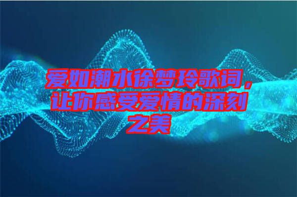 愛如潮水徐夢玲歌詞，讓你感受愛情的深刻之美