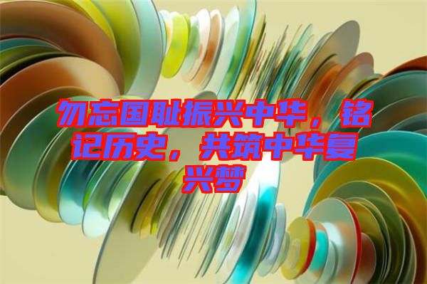 勿忘國(guó)恥振興中華，銘記歷史，共筑中華復(fù)興夢(mèng)