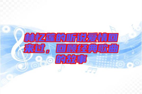 林憶蓮的聽說愛情回來(lái)過，回顧經(jīng)典歌曲的故事