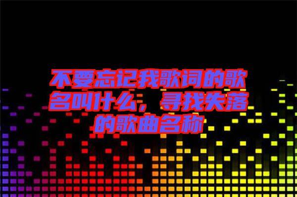 不要忘記我歌詞的歌名叫什么，尋找失落的歌曲名稱