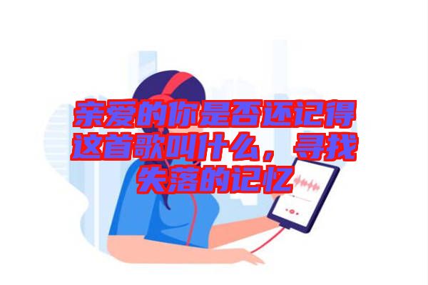 親愛的你是否還記得這首歌叫什么，尋找失落的記憶