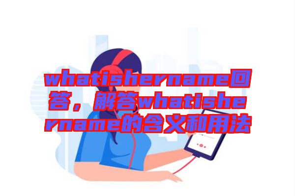 whatishername回答，解答whatishername的含義和用法