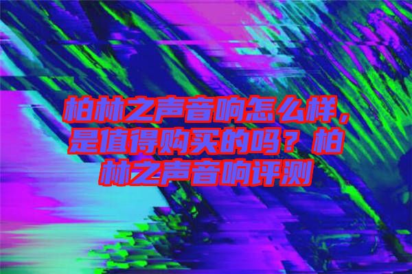 柏林之聲音響怎么樣，是值得購買的嗎？柏林之聲音響評測