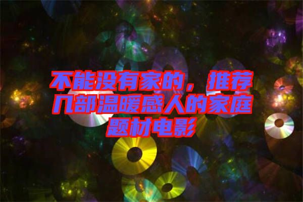 不能沒有家的，推薦幾部溫暖感人的家庭題材電影