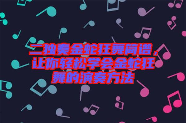 二獨奏金蛇狂舞簡譜，讓你輕松學(xué)會金蛇狂舞的演奏方法