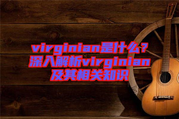 virginian是什么？深入解析virginian及其相關(guān)知識(shí)