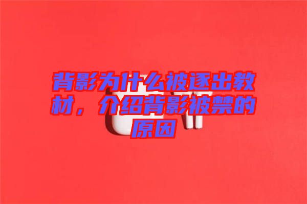 背影為什么被逐出教材，介紹背影被禁的原因