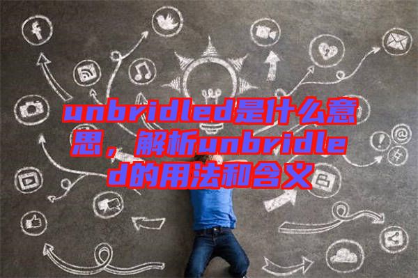 unbridled是什么意思，解析unbridled的用法和含義