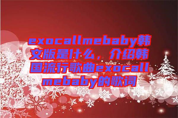 exocallmebaby韓文版是什么，介紹韓國流行歌曲exocallmebaby的歌詞