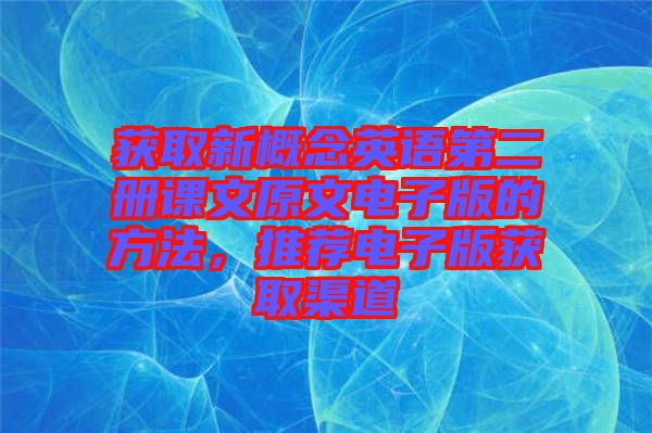 獲取新概念英語(yǔ)第二冊(cè)課文原文電子版的方法，推薦電子版獲取渠道