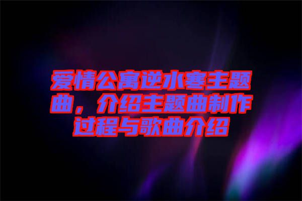 愛(ài)情公寓逆水寒主題曲，介紹主題曲制作過(guò)程與歌曲介紹