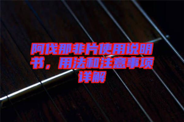 阿伐那非片使用說明書，用法和注意事項詳解