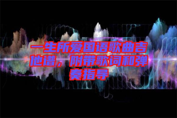 一生所愛國語歌曲吉他譜，附帶歌詞和彈奏指導(dǎo)