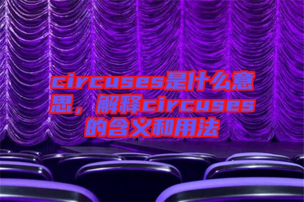 circuses是什么意思，解釋circuses的含義和用法