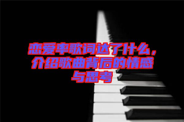 戀愛率歌詞達(dá)了什么，介紹歌曲背后的情感與思考