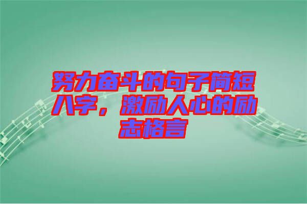 努力奮斗的句子簡(jiǎn)短八字，激勵(lì)人心的勵(lì)志格言