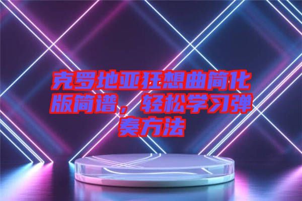 克羅地亞狂想曲簡化版簡譜，輕松學(xué)習(xí)彈奏方法