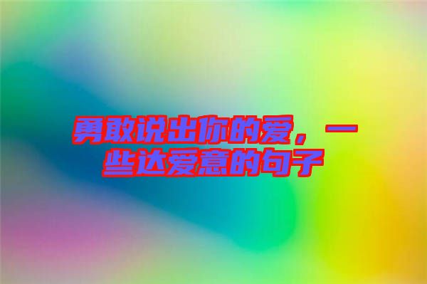 勇敢說(shuō)出你的愛(ài)，一些達(dá)愛(ài)意的句子