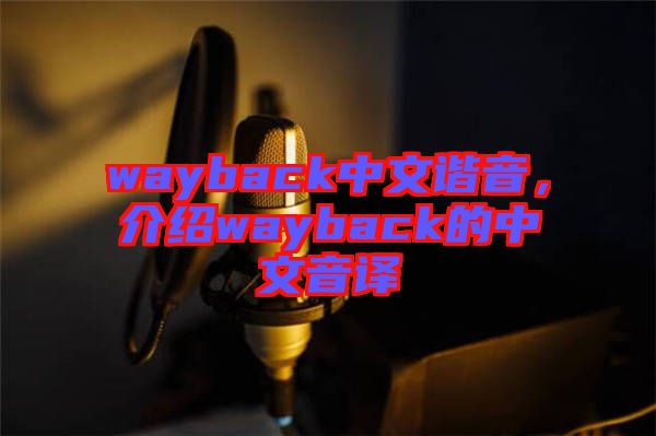 wayback中文諧音，介紹wayback的中文音譯