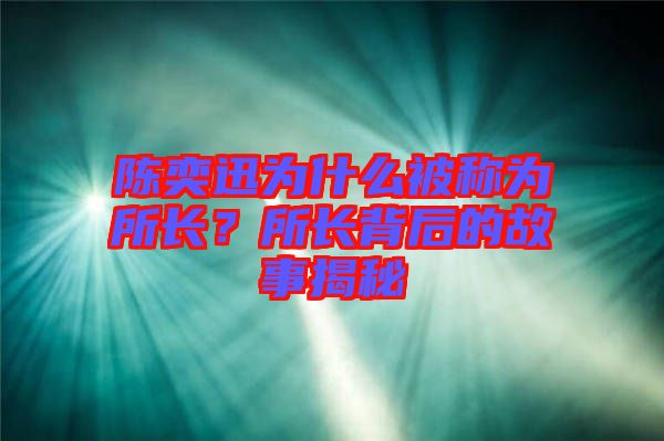 陳奕迅為什么被稱為所長？所長背后的故事揭秘